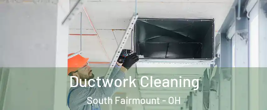 Ductwork Cleaning South Fairmount - OH