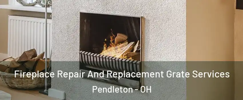 Fireplace Repair And Replacement Grate Services Pendleton - OH