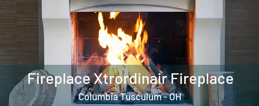 Fireplace Xtrordinair Fireplace Columbia Tusculum - OH