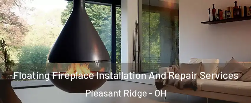 Floating Fireplace Installation And Repair Services Pleasant Ridge - OH