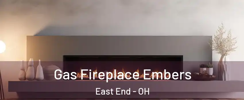 Gas Fireplace Embers East End - OH