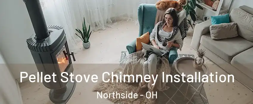 Pellet Stove Chimney Installation Northside - OH